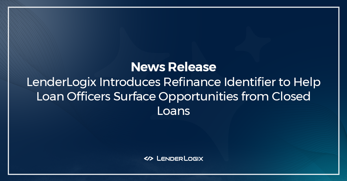 LenderLogix Introduces Refinance Identifier to Help Loan Officers Surface Opportunities from Closed Loans