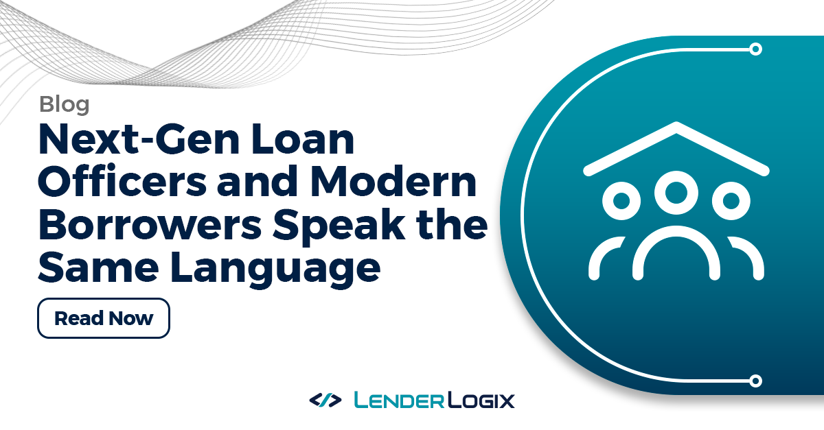 Next-Gen Loan Officers and Modern Borrowers Speak the Same Language